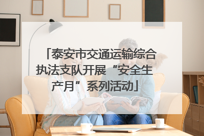 泰安市交通运输综合执法支队开展“安全生产月”系列活动