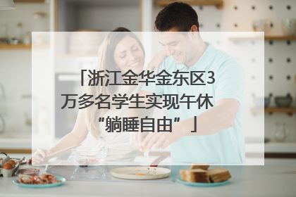 浙江金华金东区3万多名学生实现午休“躺睡自由”