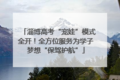 淄博高考“宠娃”模式全开！全方位服务为学子梦想“保驾护航”