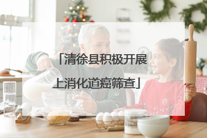 清徐县积极开展上消化道癌筛查