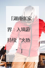 湖南张家界：入境游持续“火热”