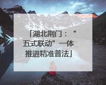 湖北荆门：“五式联动”一体推进精准普法