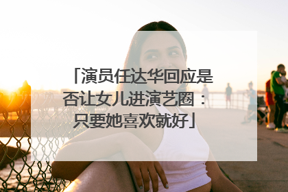 演员任达华回应是否让女儿进演艺圈：只要她喜欢就好