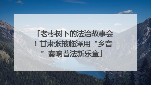 老枣树下的法治故事会！甘肃张掖临泽用“乡音”奏响普法新乐章