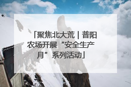 聚焦北大荒｜普阳农场开展“安全生产月”系列活动