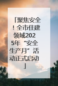 聚焦安全！全市住建领域2025年“安全生产月”活动正式启动