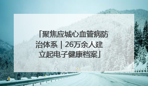 聚焦应城心血管病防治体系｜26万余人建立起电子健康档案