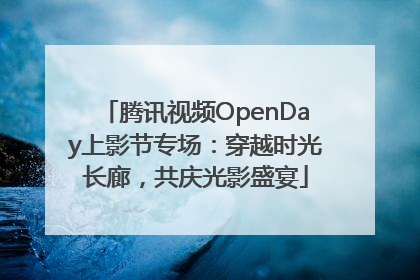 腾讯视频OpenDay上影节专场：穿越时光长廊，共庆光影盛宴