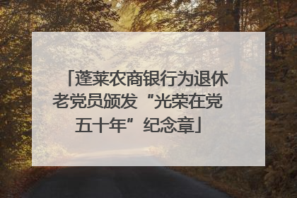 蓬莱农商银行为退休老党员颁发“光荣在党五十年”纪念章