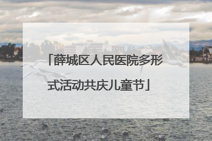 薛城区人民医院多形式活动共庆儿童节