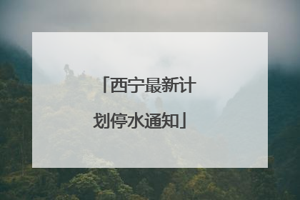 西宁最新计划停水通知
