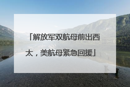 解放军双航母前出西太，美航母紧急回援