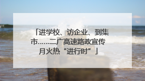 进学校、访企业、到集市……二广高速路政宣传月火热“进行时”