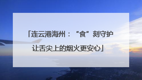 连云港海州：“食”刻守护 让舌尖上的烟火更安心