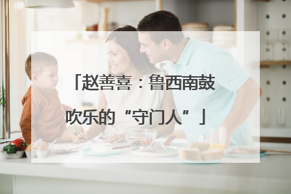 赵善喜：鲁西南鼓吹乐的“守门人”