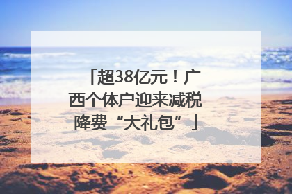 超38亿元！广西个体户迎来减税降费“大礼包”