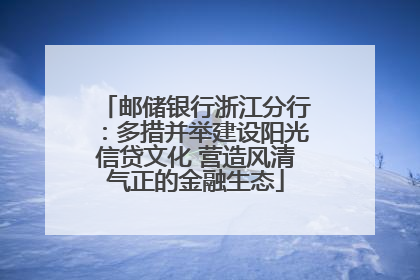 邮储银行浙江分行：多措并举建设阳光信贷文化 营造风清气正的金融生态