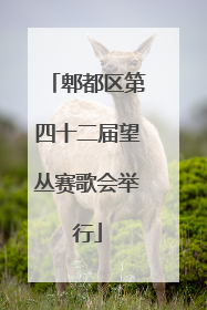 郫都区第四十二届望丛赛歌会举行