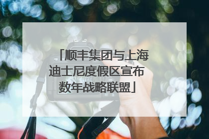 顺丰集团与上海迪士尼度假区宣布数年战略联盟