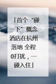 首个“碰一下”概念酒店在杭州落地 全程0打扰，一碰入住