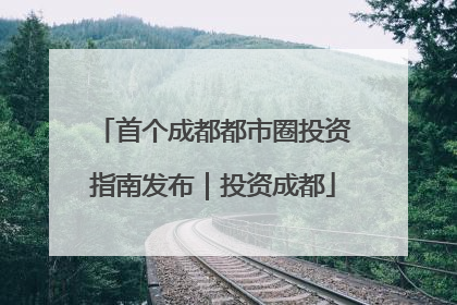 首个成都都市圈投资指南发布｜投资成都