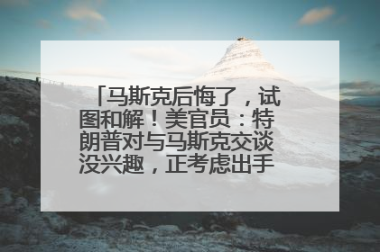 马斯克后悔了，试图和解！美官员：特朗普对与马斯克交谈没兴趣，正考虑出手此前买的红色特斯拉！特斯拉股价巨震