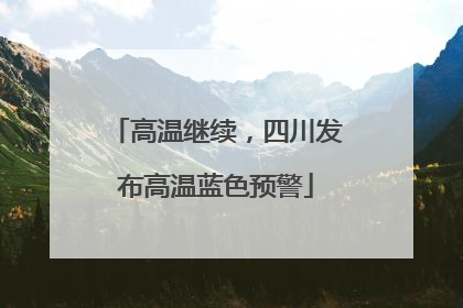高温继续，四川发布高温蓝色预警