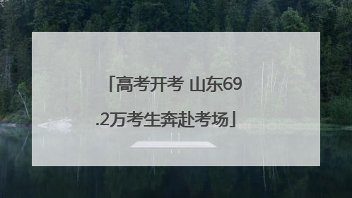 高考开考 山东69.2万考生奔赴考场