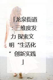 龙泉街道：三维度发力 探索文明“生活化”创新实践