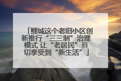 鲤城这个老旧小区创新推行“三三制”治理模式 让“老居民”真切享受到“新生活”