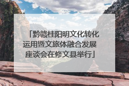 黔赣桂阳明文化转化运用暨文旅体融合发展座谈会在修文县举行