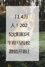 1.4万人！2025沈阳和河半程马拉松激情开跑