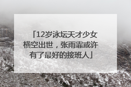 12岁泳坛天才少女横空出世，张雨霏或许有了最好的接班人