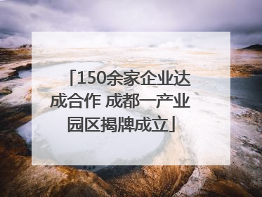 150余家企业达成合作 成都一产业园区揭牌成立