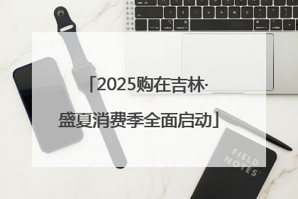2025购在吉林·盛夏消费季全面启动