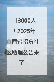 3000人！2025年山西省招募社区助理公告来了