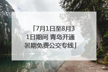 7月1日至8月31日期间 青岛开通暑期免费公交专线
