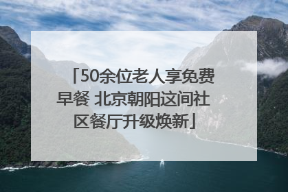 50余位老人享免费早餐 北京朝阳这间社区餐厅升级焕新