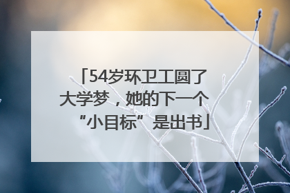 54岁环卫工圆了大学梦，她的下一个“小目标”是出书