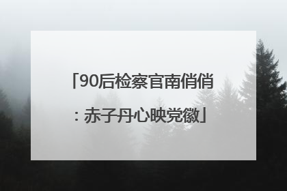 90后检察官南俏俏：赤子丹心映党徽