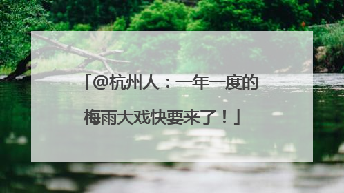 @杭州人：一年一度的梅雨大戏快要来了！