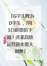 G字头降为D字头，7月1日起票价下调！济莱高铁运营迎来重大调整